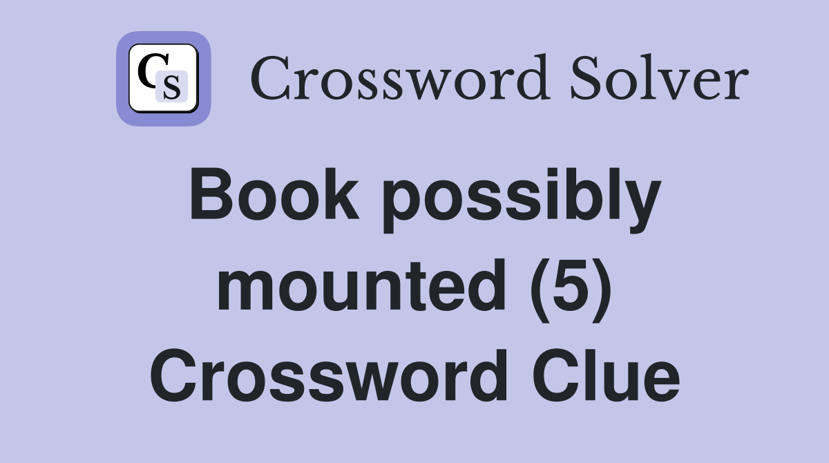 Book possibly mounted (5) Crossword Clue