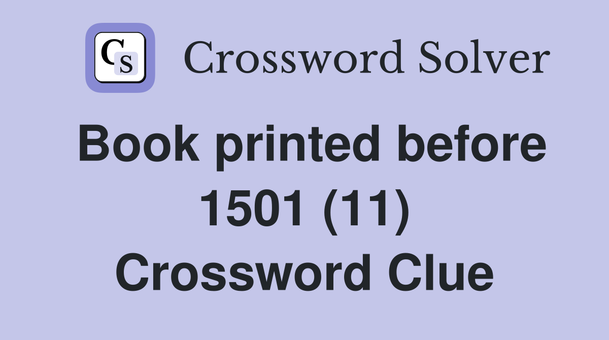 Book printed before 1501 (11) Crossword Clue