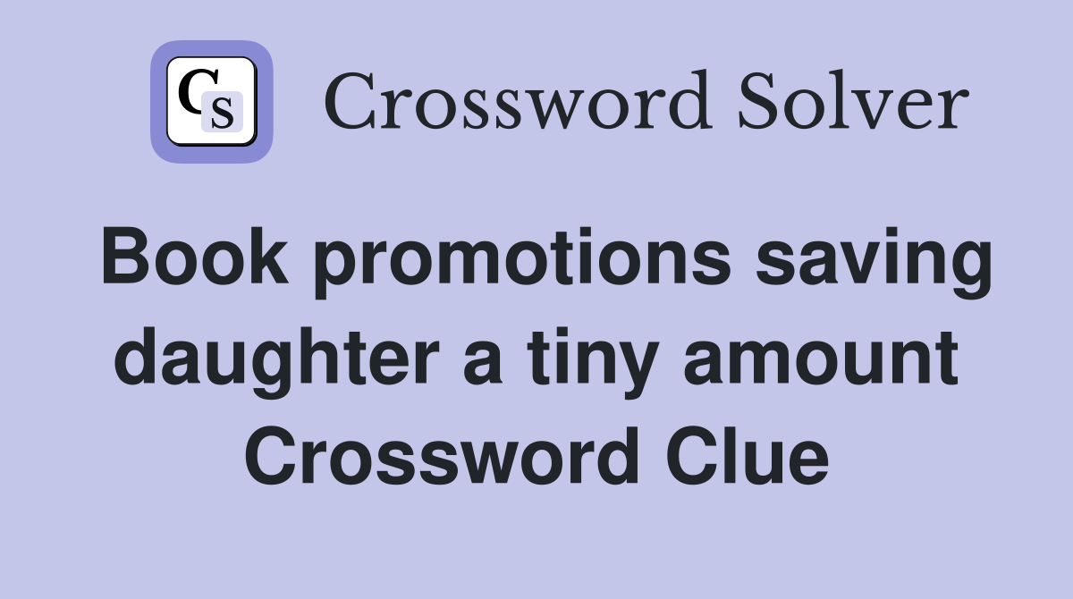 Book promotions saving daughter a tiny amount Crossword Clue