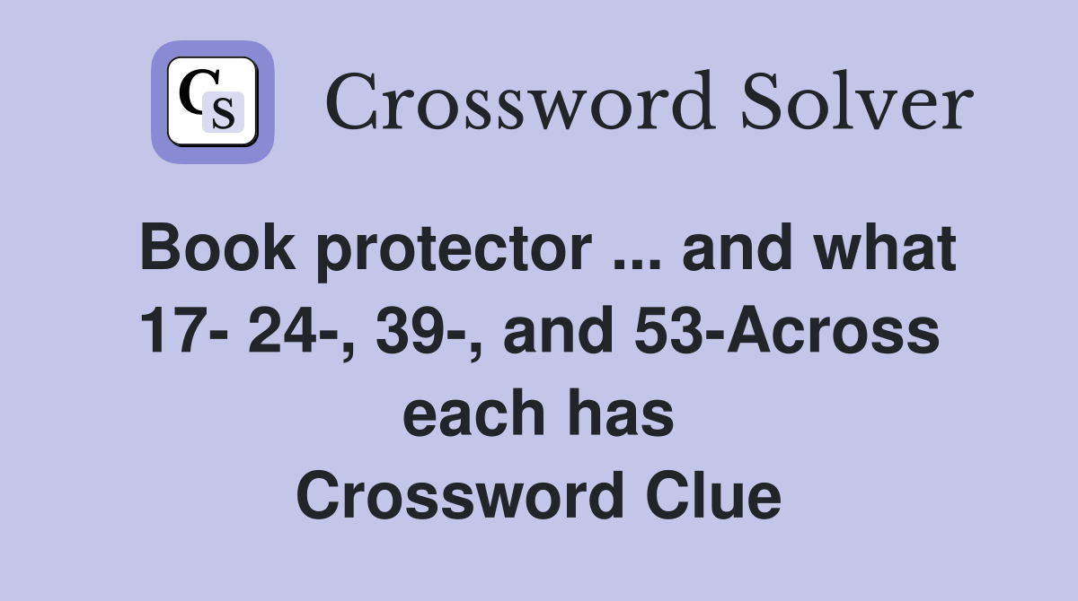 Book protector ... and what 17- 24-, 39-, and 53-Across each has Crossword Clue