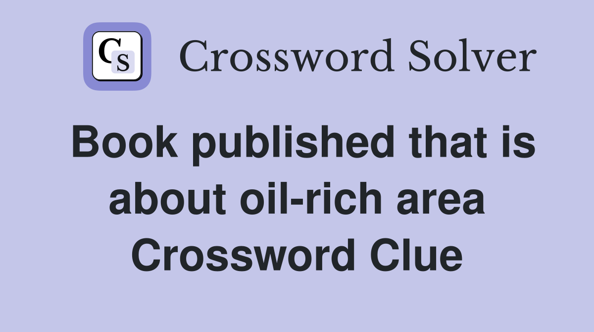 Book published that is about oil-rich area Crossword Clue