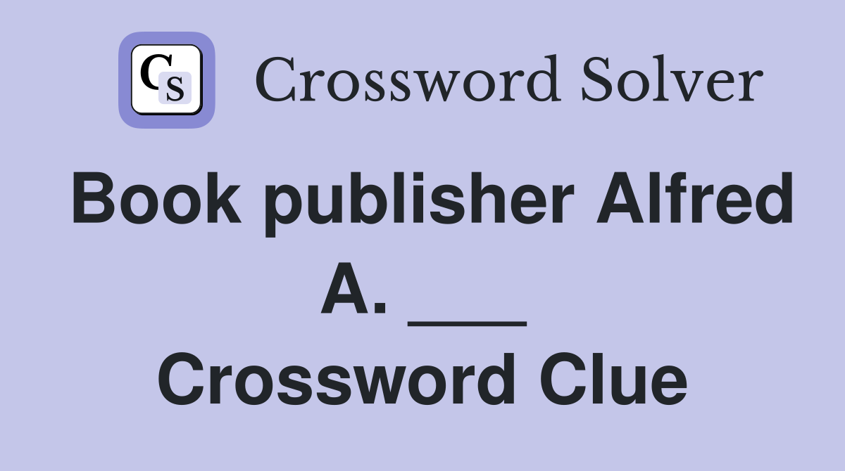 Book publisher Alfred A. ___ Crossword Clue