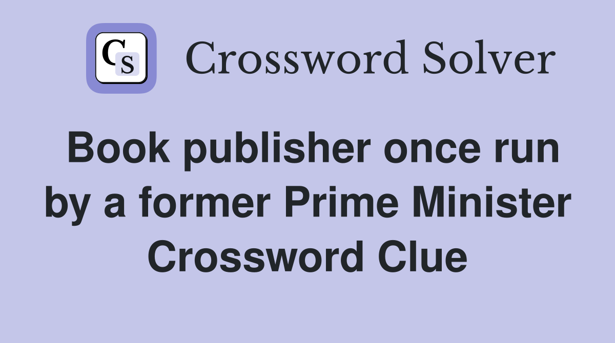 Book publisher once run by a former Prime Minister Crossword Clue