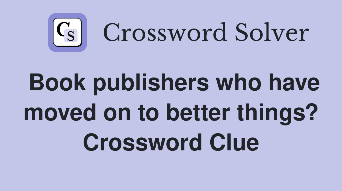 Book publishers who have moved on to better things? Crossword Clue