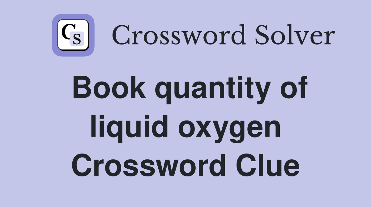 Book quantity of liquid oxygen Crossword Clue