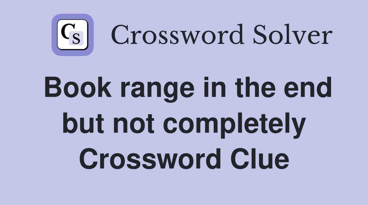Book range in the end but not completely Crossword Clue