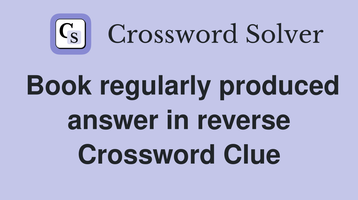 Book regularly produced answer in reverse Crossword Clue