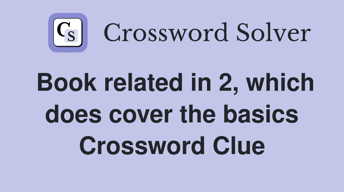 Book related in 2, which does cover the basics Crossword Clue