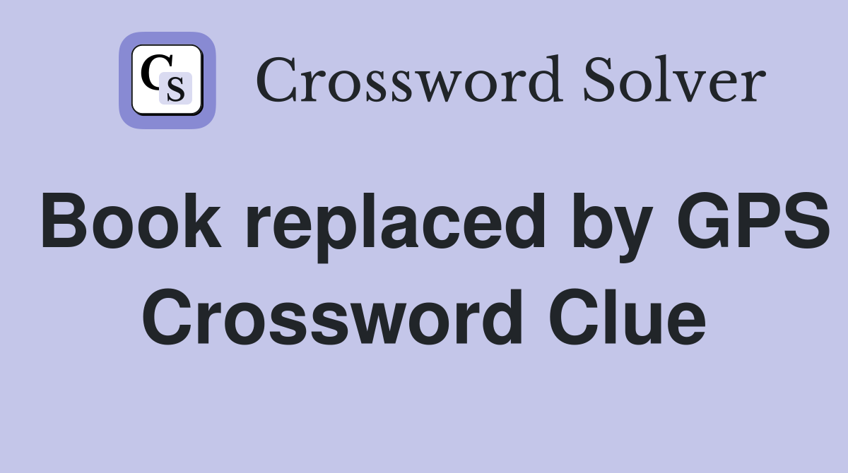 Book replaced by GPS Crossword Clue