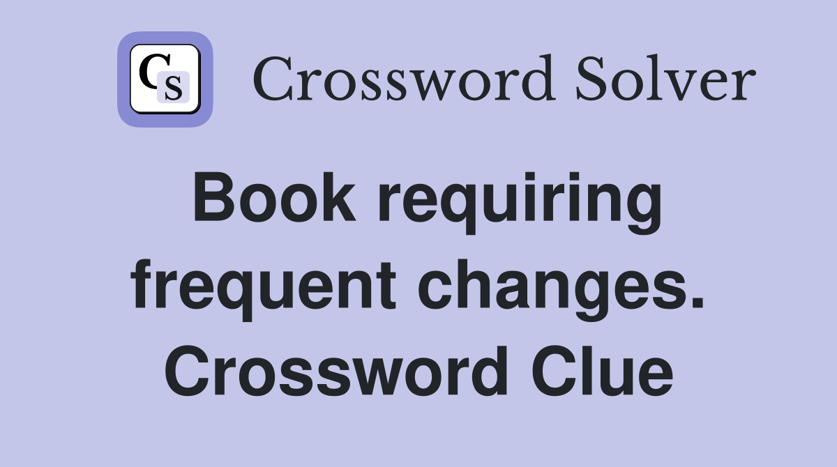 Book requiring frequent changes. Crossword Clue