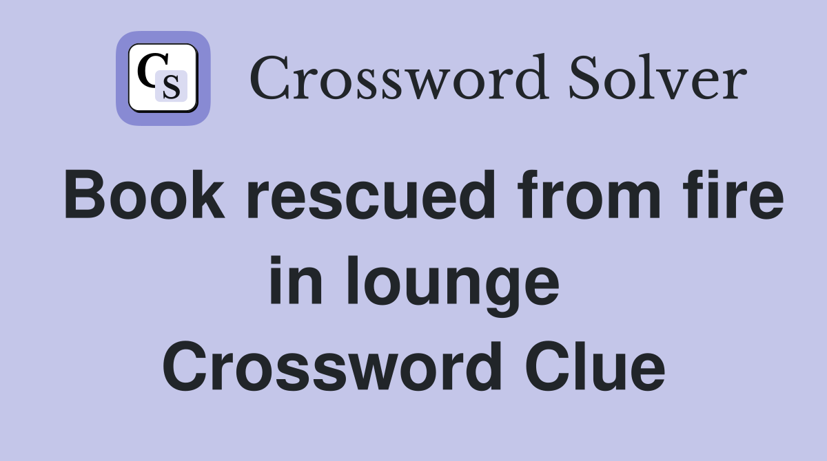 Book rescued from fire in lounge Crossword Clue