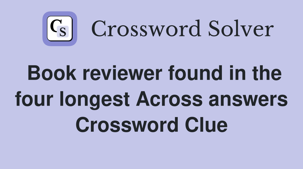Book reviewer found in the four longest Across answers Crossword Clue