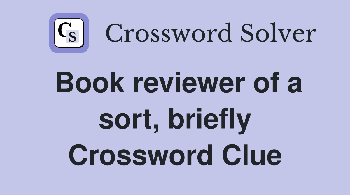 Book reviewer of a sort, briefly Crossword Clue