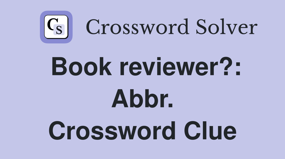 Book reviewer?: Abbr. Crossword Clue