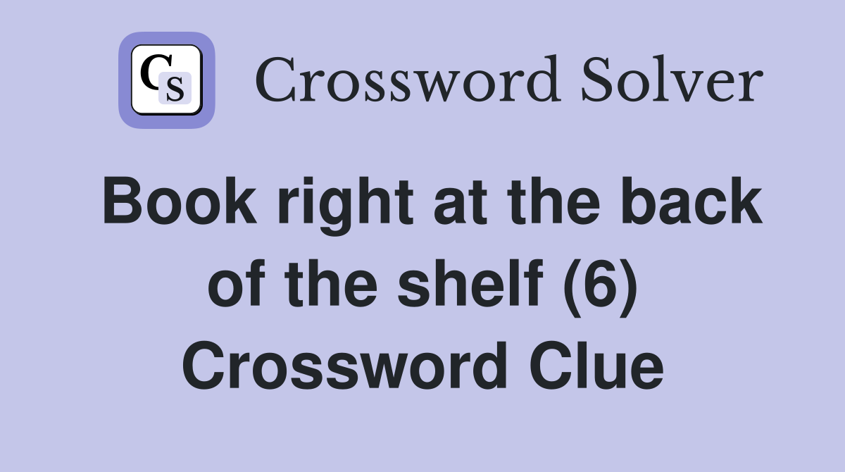 Book right at the back of the shelf (6) Crossword Clue