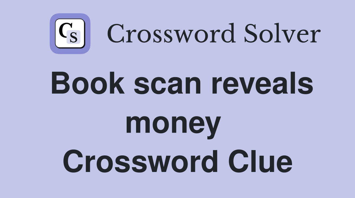 Book scan reveals money  Crossword Clue