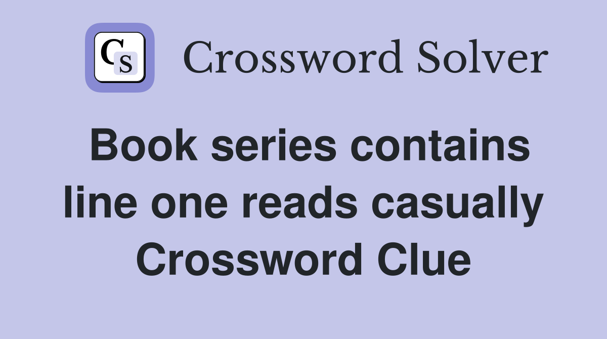 Book series contains line one reads casually Crossword Clue