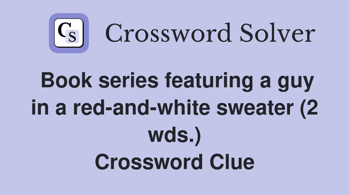 Book series featuring a guy in a red-and-white sweater (2 wds.) Crossword Clue