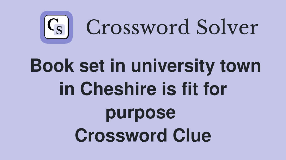 Book set in university town in Cheshire is fit for purpose  Crossword Clue