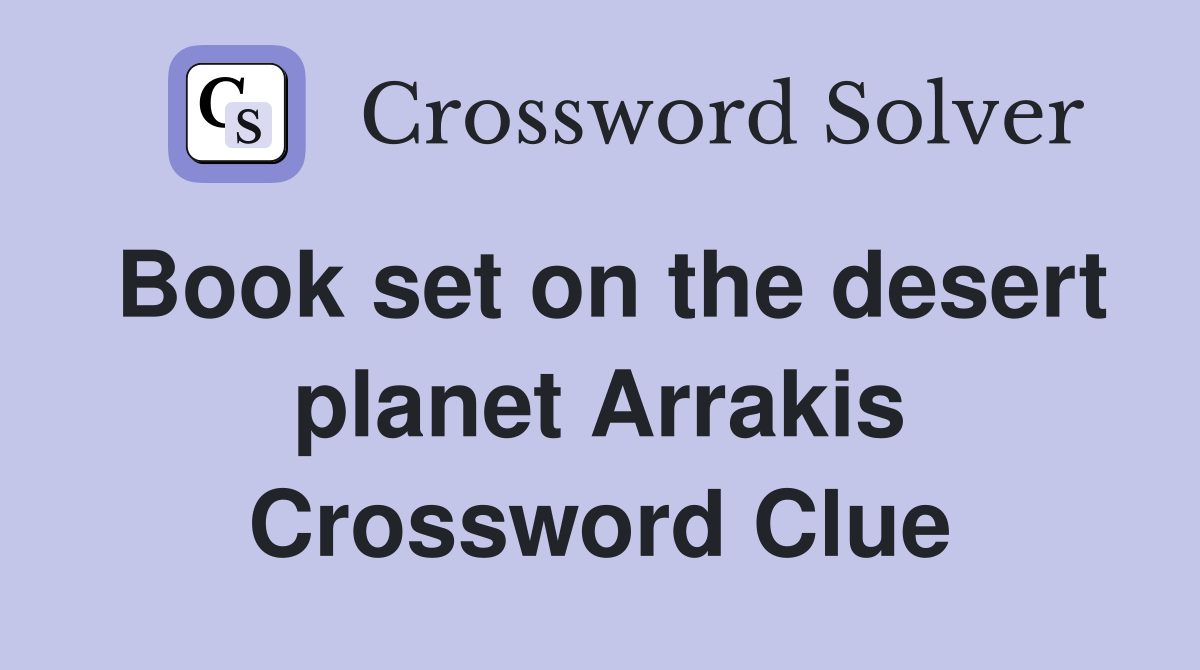 Book set on the desert planet Arrakis Crossword Clue
