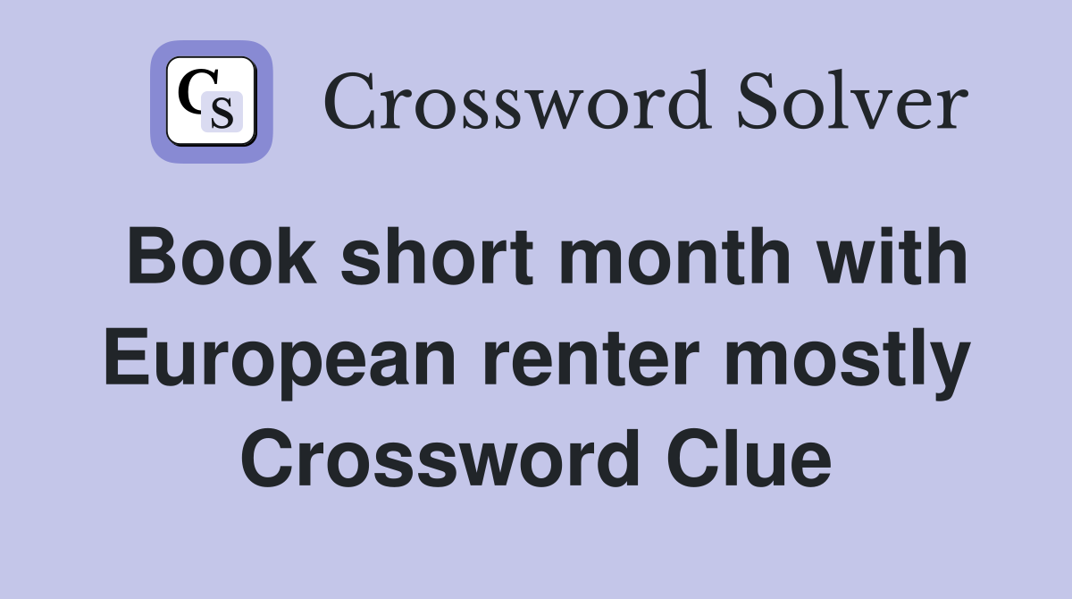Book short month with European renter mostly Crossword Clue
