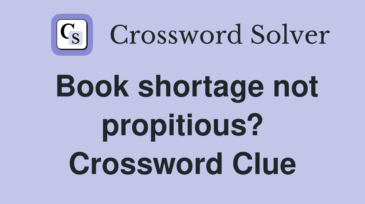 Book shortage not propitious? Crossword Clue