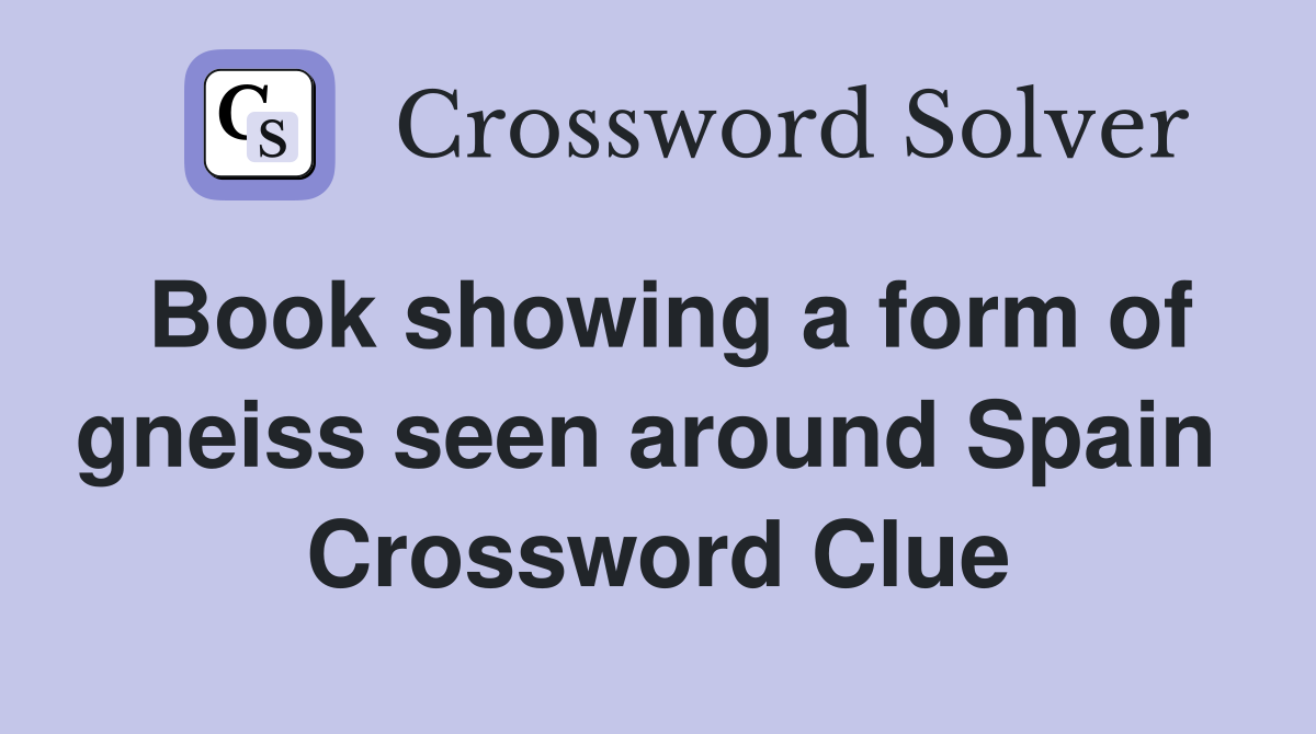 Book showing a form of gneiss seen around Spain  Crossword Clue