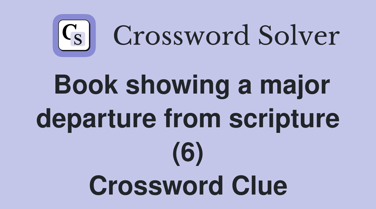 Book showing a major departure from scripture (6) Crossword Clue