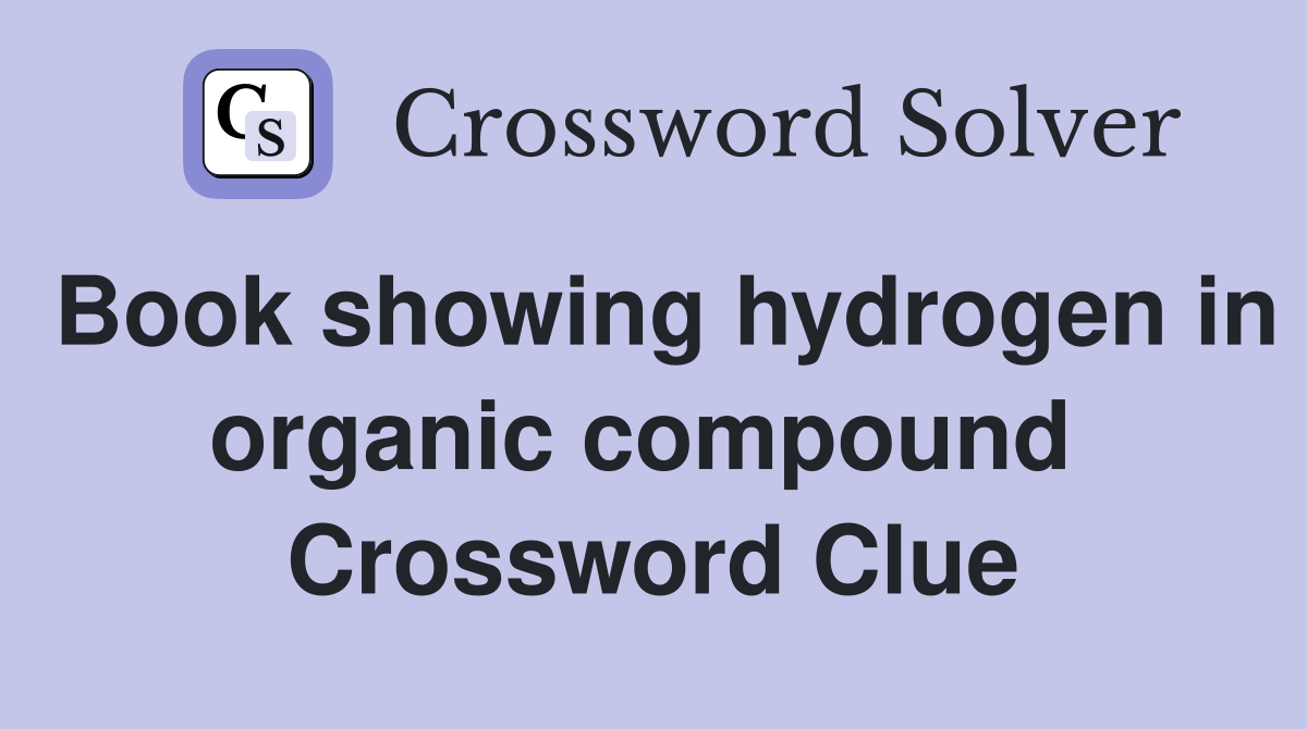 Book showing hydrogen in organic compound  Crossword Clue