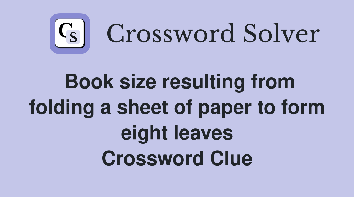 Book size resulting from folding a sheet of paper to form eight leaves Crossword Clue