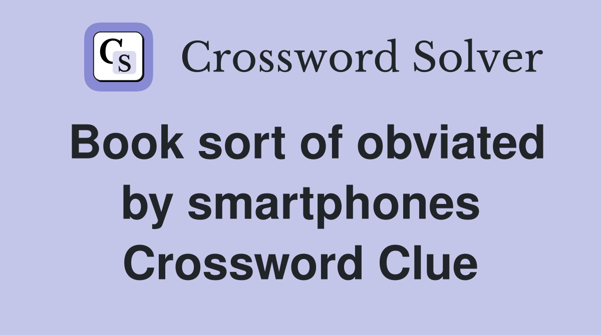 Book sort of obviated by smartphones Crossword Clue