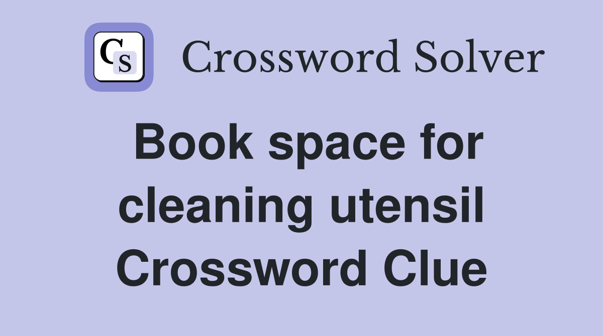 Book space for cleaning utensil Crossword Clue