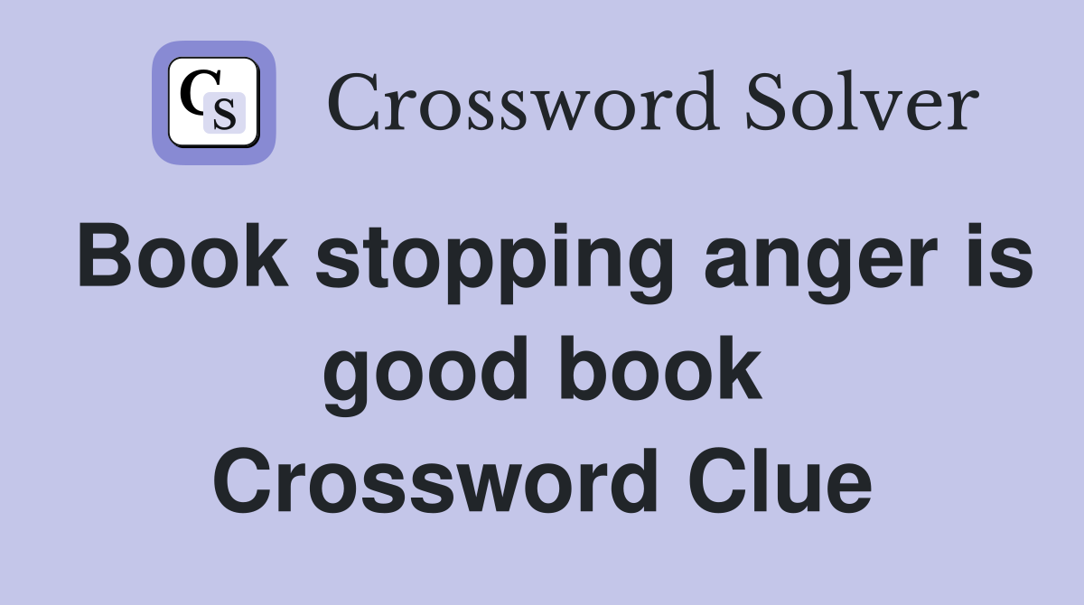 Book stopping anger is good book Crossword Clue
