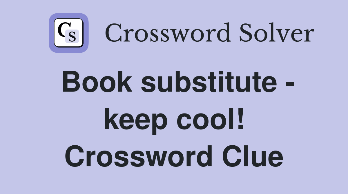 Book substitute - keep cool! Crossword Clue