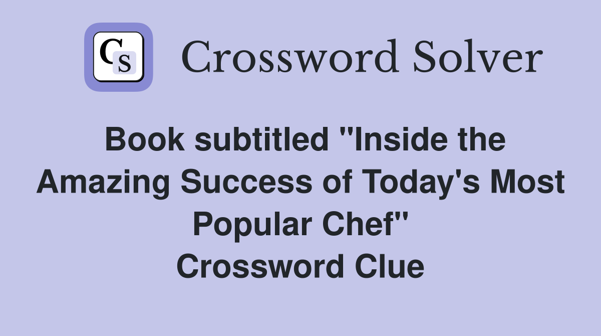 Book subtitled "Inside the Amazing Success of Today's Most Popular Chef" Crossword Clue