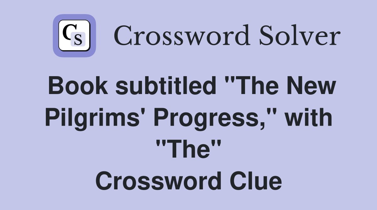 Book subtitled "The New Pilgrims' Progress," with "The" Crossword Clue