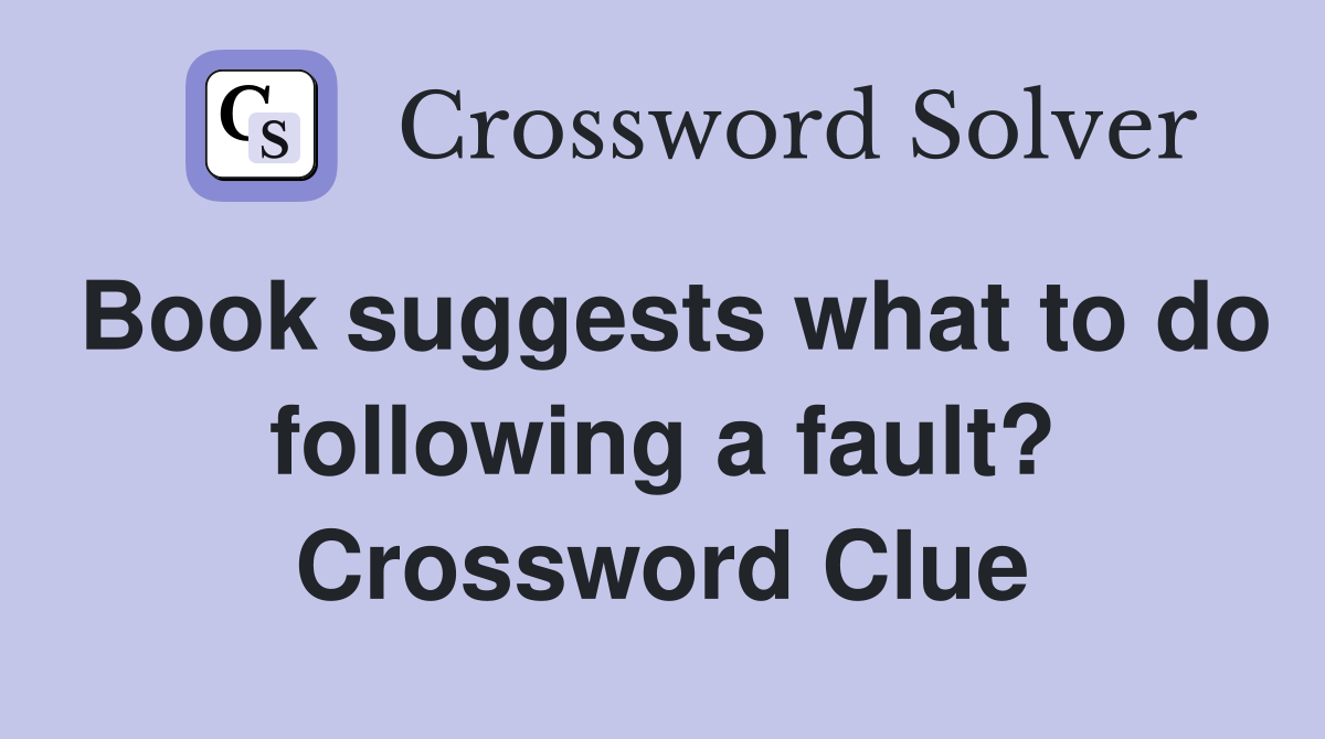 Book suggests what to do following a fault? Crossword Clue