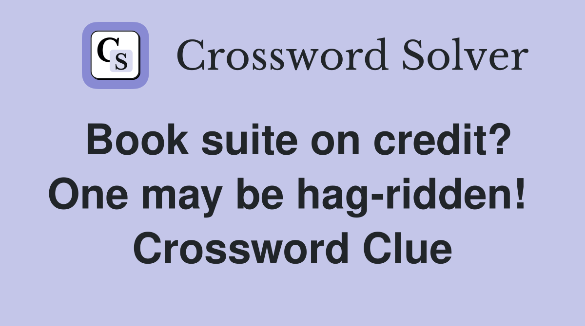 Book suite on credit? One may be hag-ridden!  Crossword Clue