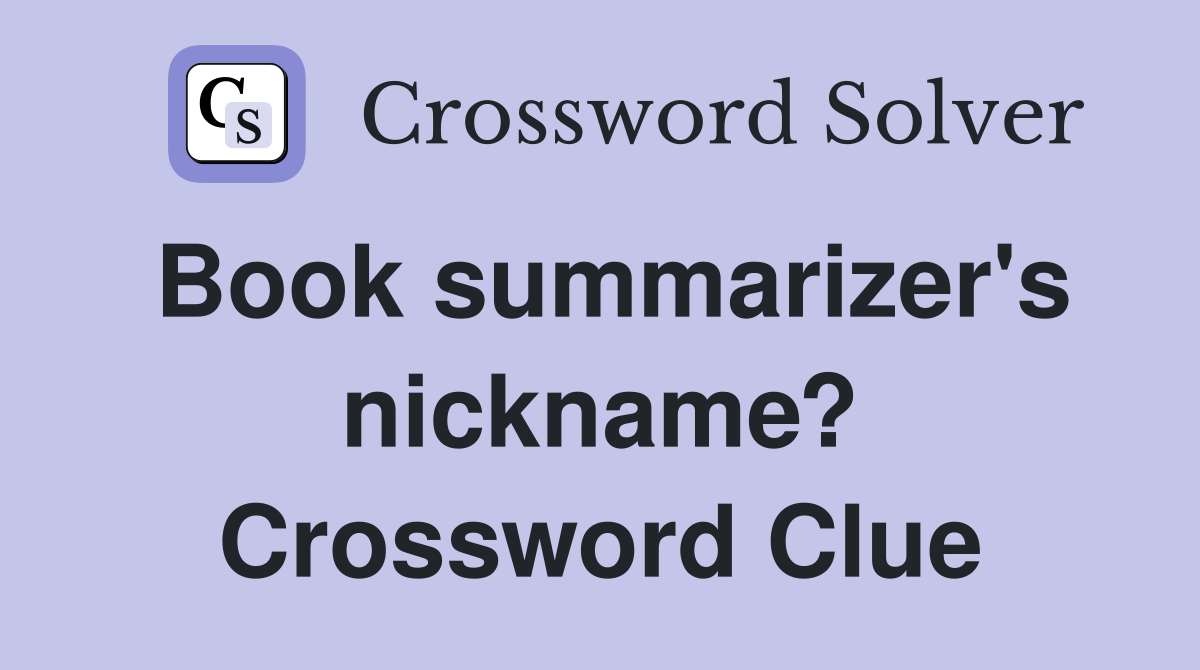 Book summarizer's nickname? Crossword Clue