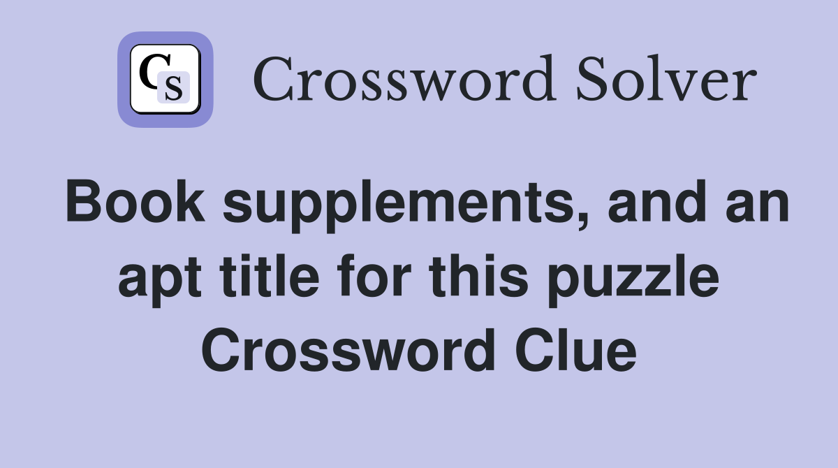 Book supplements, and an apt title for this puzzle Crossword Clue