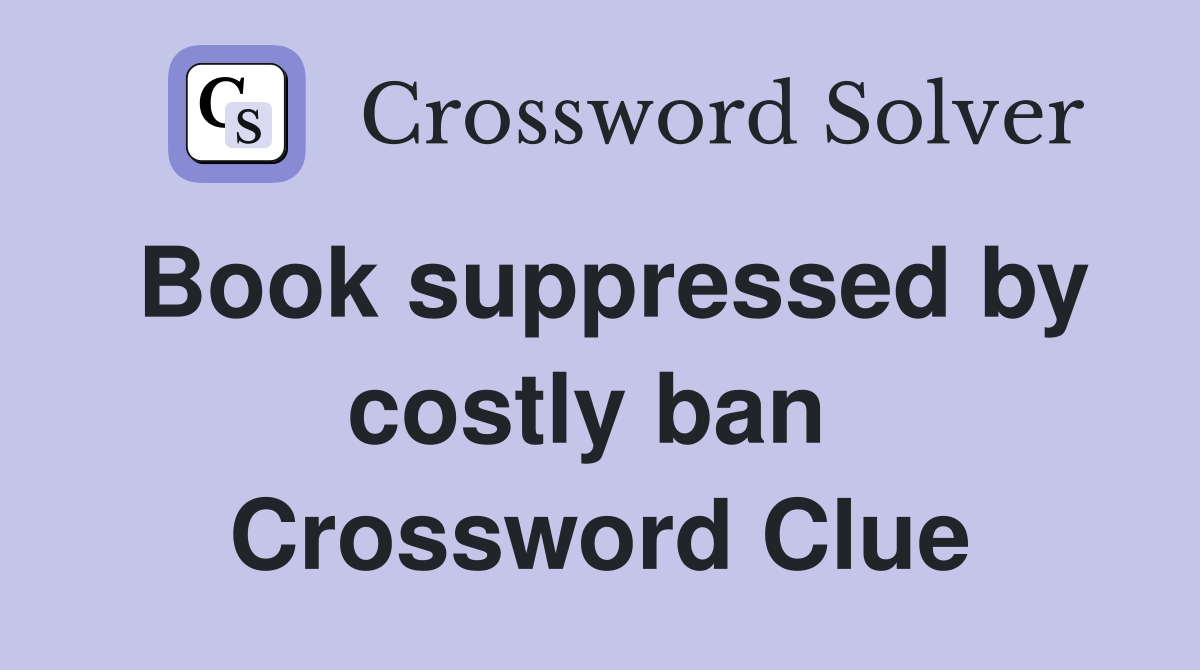 Book suppressed by costly ban  Crossword Clue