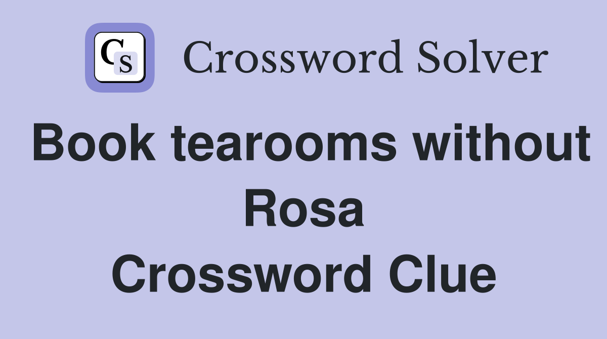 Book tearooms without Rosa Crossword Clue