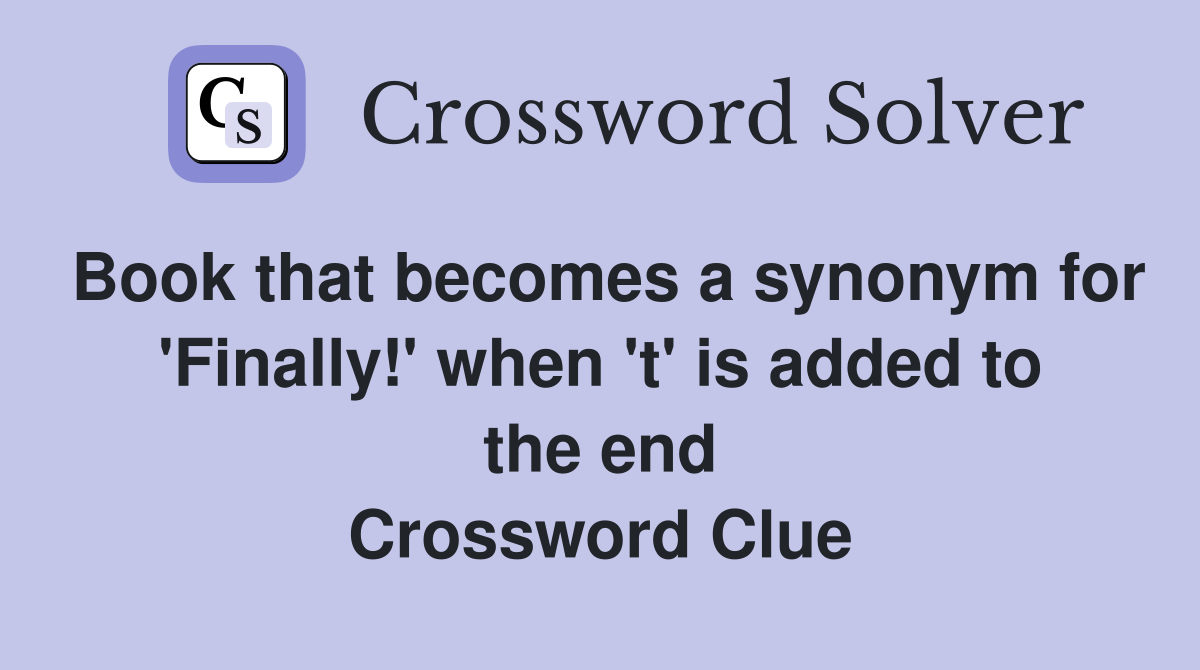 Book that becomes a synonym for 'Finally!' when 't' is added to the end Crossword Clue
