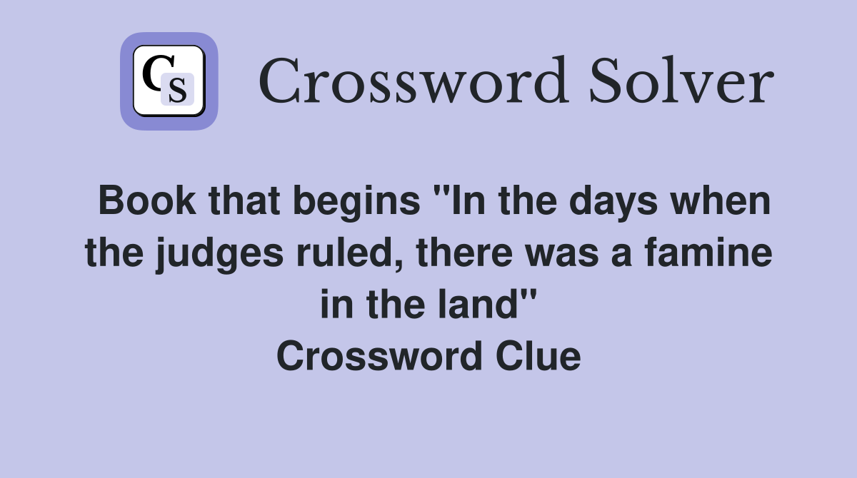Book that begins "In the days when the judges ruled, there was a famine in the land" Crossword Clue