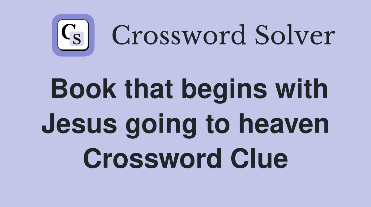 Book that begins with Jesus going to heaven Crossword Clue