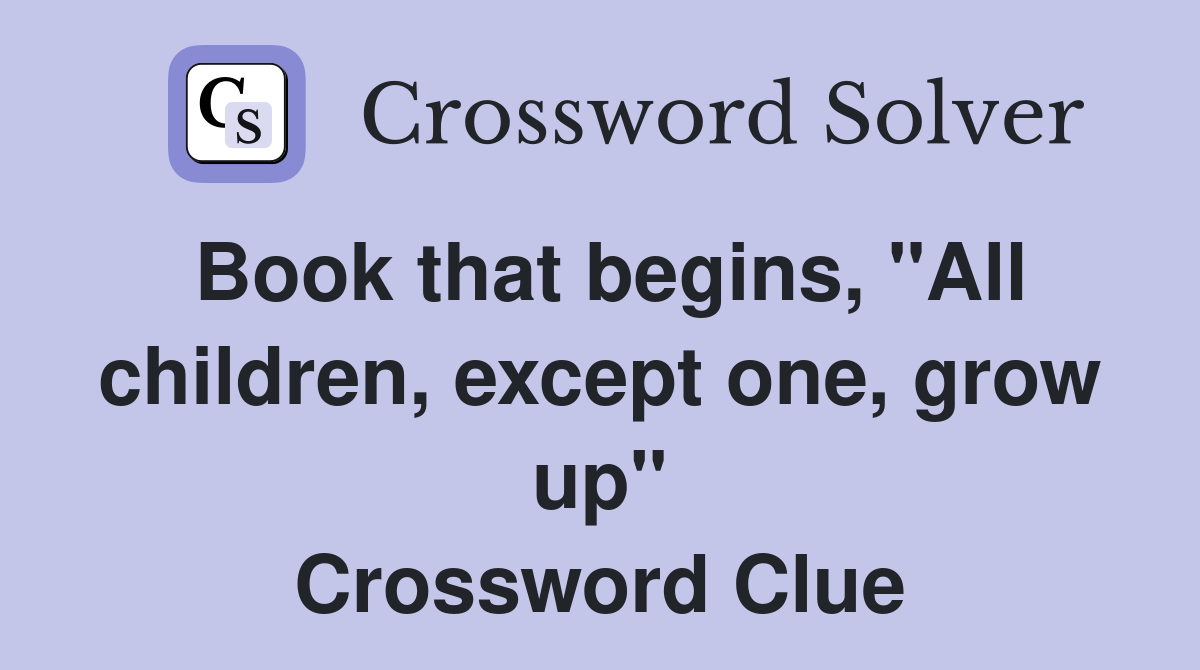 Book that begins, "All children, except one, grow up" Crossword Clue