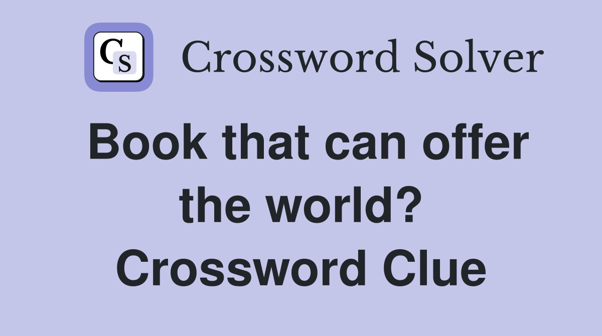 Book that can offer the world? Crossword Clue