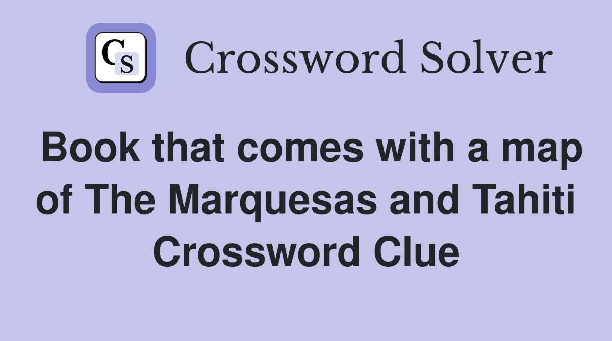 Book that comes with a map of The Marquesas and Tahiti Crossword Clue