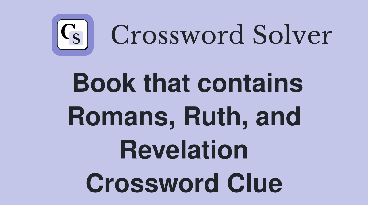 Book that contains Romans, Ruth, and Revelation Crossword Clue