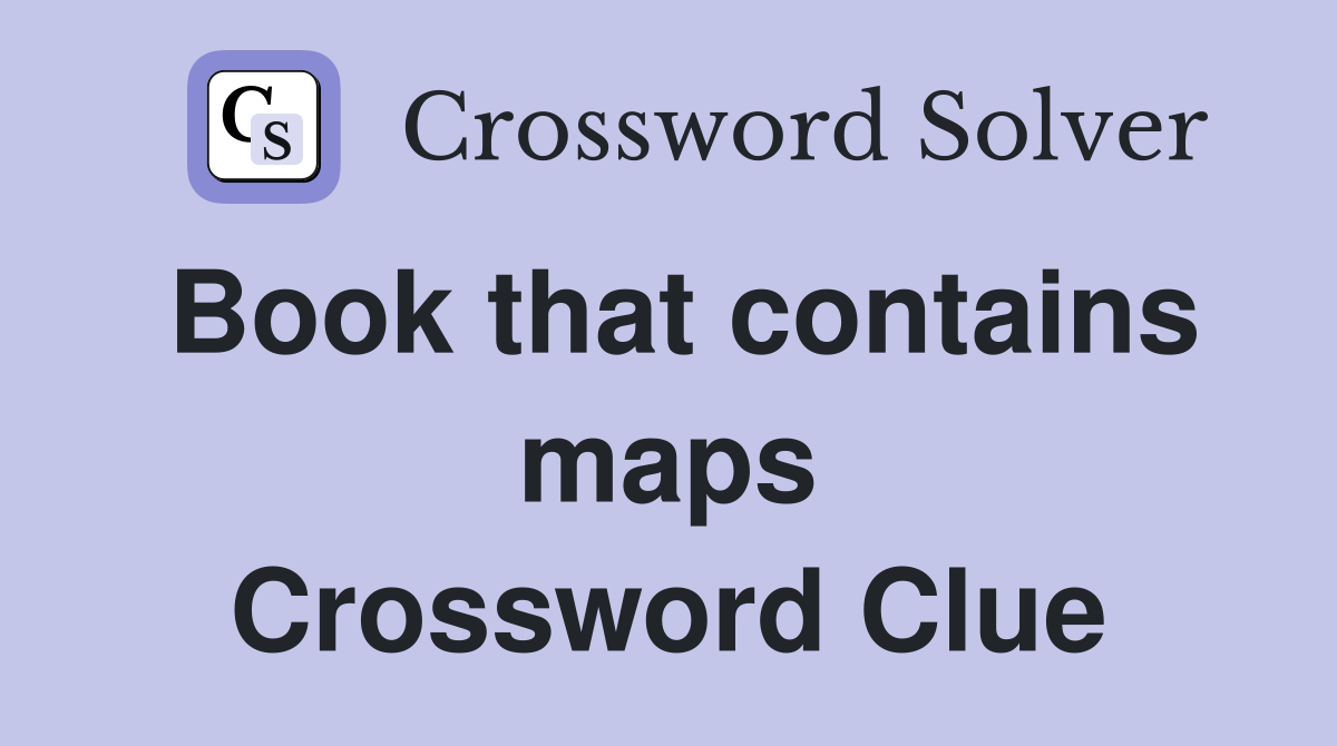Book that contains maps Crossword Clue